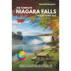 Adventura, Maxwell The Complete Niagara Falls Travel Guide 2025: Explore U.S. & Canada Sides, Maps, Itineraries, Top Attractions, Wineries, Family Tips and Hidden Gems Adventura, Maxwell The Complete Niagara Falls Travel Guide 2025: Explore U.S. & Canada Sides, Maps, Itineraries, Top Attractions, Wineries, Family Tips and Hidden Gems