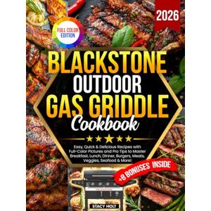 Holt, Stacy Blackstone Outdoor Gas Griddle Cookbook: Easy, Quick & Delicious Recipes with Full-Color Pictures and Pro Tips to Master Breakfast, Lunch, Dinner, Burgers, Meats, Veggies, Seafood & More! Holt, Stacy Blackstone Outdoor Gas Griddle Cookbook: Easy, Quick & Delicious Recipes with Full-Color Pictures and Pro Tips to Master Breakfast, Lunch, Dinner, Burgers, Meats, Veggies, Seafood & More!
