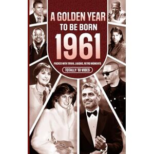 Chambers, Yasin 1961 A Golden Year To Be Born: Packed with Trivia, Laughs, Retro Moments & Totally '61 Vibes: UK, US & World News Retold in a Birthday Keepsake for Men, Women, Friends & Loved Ones Chambers, Yasin 1961 A Golden Year To Be Born: Packed with Trivia, Laughs, Retro Moments & Totally '61 Vibes: UK, US & World News Retold in a Birthday Keepsake for Men, Women, Friends & Loved Ones