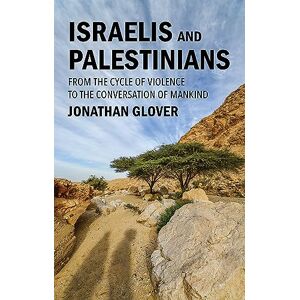 Glover, Jonathan Israelis and Palestinians: From the Cycle of Violence to the Conversation of Mankind Glover, Jonathan Israelis and Palestinians: From the Cycle of Violence to the Conversation of Mankind