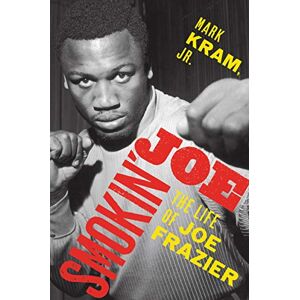 Kram Jr., Mark Smokin' Joe: The Life of Joe Frazier Kram Jr., Mark Smokin' Joe: The Life of Joe Frazier