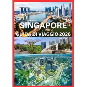 Cook, Smith SINGAPORE GUIDA DI VIAGGIO 2026: Una guida pratica e stimolante di Singapore per ogni viaggiatore Cook, Smith SINGAPORE GUIDA DI VIAGGIO 2026: Una guida pratica e stimolante di Singapore per ogni viaggiatore
