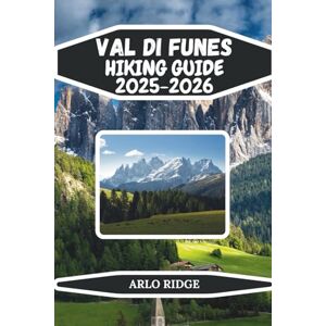 RIDGE, ARLO VAL DI FUNES HIKING GUIDE 2025-2026: Your Complete Travel Companion to South Tyrol’s Hidden Gem Featuring Hiking Routes, Wildlife Spots, Cultural ... Every Explorer (Trek Beyond Borders Guides) RIDGE, ARLO VAL DI FUNES HIKING GUIDE 2025-2026: Your Complete Travel Companion to South Tyrol’s Hidden Gem Featuring Hiking Routes, Wildlife Spots, Cultural ... Every Explorer (Trek Beyond Borders Guides)
