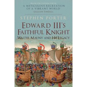 Porter, Stephen Edward III's Faithful Knight: Walter Mauny and His Legacy Porter, Stephen Edward III's Faithful Knight: Walter Mauny and His Legacy