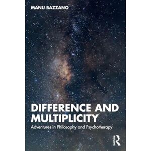 Bazzano, Manu Difference and Multiplicity: Adventures in Philosophy and Psychotherapy Bazzano, Manu Difference and Multiplicity: Adventures in Philosophy and Psychotherapy