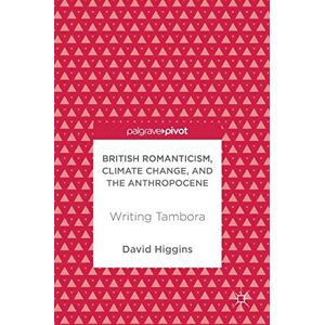 Higgins, David British Romanticism, Climate Change, and the Anthropocene: Writing Tambora Higgins, David British Romanticism, Climate Change, and the Anthropocene: Writing Tambora