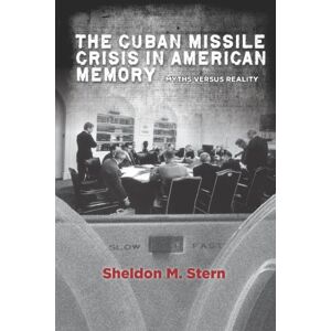 Stern, Sheldon M. The Cuban Missile Crisis in American Memory: Myths versus Reality (Stanford Nuclear Age Series) Stern, Sheldon M. The Cuban Missile Crisis in American Memory: Myths versus Reality (Stanford Nuclear Age Series)