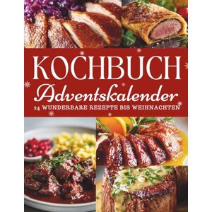 Hohenberg, Clara Kochbuch Adventskalender: 24 festliche Rezepte für Weihnachten Von Gänsebraten bis Lebkuchen-Tiramisu, herzhafte Hauptgerichte & himmlische Desserts zum Genießen in der Adventszeit Hohenberg, Clara Kochbuch Adventskalender: 24 festliche Rezepte für Weihnachten Von Gänsebraten bis Lebkuchen-Tiramisu, herzhafte Hauptgerichte & himmlische Desserts zum Genießen in der Adventszeit
