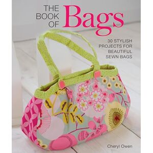 Cheryl Owen The Book of Bags: 30 Stylish Projects for Beautiful Sewn Bags Cheryl Owen The Book of Bags: 30 Stylish Projects for Beautiful Sewn Bags