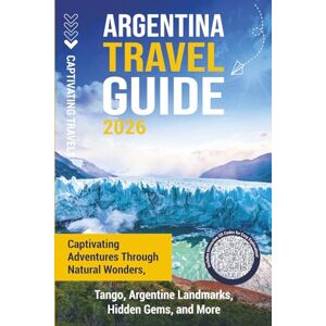 Travels, Captivating Argentina Travel Guide: Captivating Adventures through Natural Wonders, Tango, Argentine Landmarks, Hidden Gems, and More (Traveling the World) Travels, Captivating Argentina Travel Guide: Captivating Adventures through Natural Wonders, Tango, Argentine Landmarks, Hidden Gems, and More (Traveling the World)