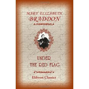 Braddon, Mary Elizabeth Under the Red Flag Braddon, Mary Elizabeth Under the Red Flag