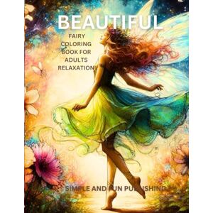 Publishing, Simple and fun Beautiful Fairy Coloring Book For Adults Relaxation: Color these easy and entertaining coloring pages for hours on end Publishing, Simple and fun Beautiful Fairy Coloring Book For Adults Relaxation: Color these easy and entertaining coloring pages for hours on end
