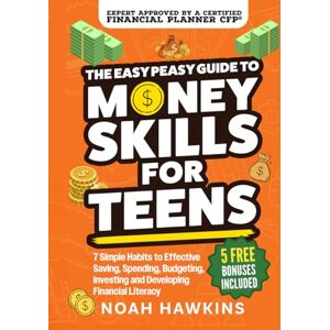 Hawkins, Noah The Easy Peasy Guide to Money Skills for Teens: 7 Simple Habits to Effective Saving, Spending, Budgeting, Investing, and Developing Financial Literacy Hawkins, Noah The Easy Peasy Guide to Money Skills for Teens: 7 Simple Habits to Effective Saving, Spending, Budgeting, Investing, and Developing Financial Literacy