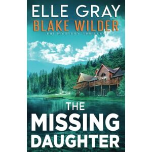 Gray, Elle The Missing Daughter: 17 (Blake Wilder FBI Mystery Thriller) Gray, Elle The Missing Daughter: 17 (Blake Wilder FBI Mystery Thriller)