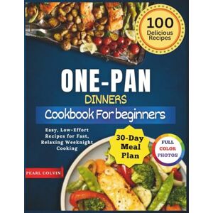Pearl ONE-PAN DINNERS COOKBOOK FOR BEGINNERS: Easy, Low-Effort Recipes for Fast, Relaxing Weeknight Cooking Pearl ONE-PAN DINNERS COOKBOOK FOR BEGINNERS: Easy, Low-Effort Recipes for Fast, Relaxing Weeknight Cooking