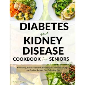 Sagewood, Dr. Aiyana C. Diabetes and Kidney Disease Cookbook for Seniors: Nourishing, Renal-Friendly & Blood-Sugar-Conscious Recipes, Low-Sodium Meals, Plus CKD Meal Plan Sagewood, Dr. Aiyana C. Diabetes and Kidney Disease Cookbook for Seniors: Nourishing, Renal-Friendly & Blood-Sugar-Conscious Recipes, Low-Sodium Meals, Plus CKD Meal Plan