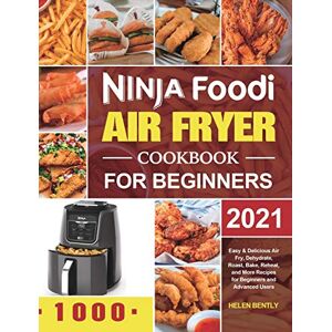 Bently, Helen Ninja Foodi Air Fryer Cookbook for Beginners 2021: Easy & Delicious Air Fry, Dehydrate, Roast, Bake, Reheat, and More Recipes for Beginners and Advanced Users Bently, Helen Ninja Foodi Air Fryer Cookbook for Beginners 2021: Easy & Delicious Air Fry, Dehydrate, Roast, Bake, Reheat, and More Recipes for Beginners and Advanced Users