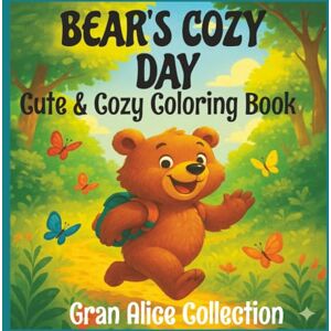 Collection, Gran Alice Bear's Cozy Day: Coloring Book for Adults and Teens Featuring Cute Cozy Bear Activities for Relaxation Cozy Spaces Coloring Collection, Gran Alice Bear's Cozy Day: Coloring Book for Adults and Teens Featuring Cute Cozy Bear Activities for Relaxation Cozy Spaces Coloring