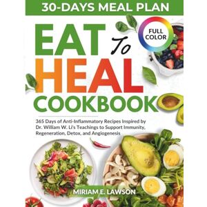 Lawson, Miriam E. Eat To Heal Cookbook: 365 Days of Anti-Inflammatory Recipes Inspired by Dr. William W. Li’s Teachings to Support Immunity, Regeneration, Detox, and Angiogenesis. Lawson, Miriam E. Eat To Heal Cookbook: 365 Days of Anti-Inflammatory Recipes Inspired by Dr. William W. Li’s Teachings to Support Immunity, Regeneration, Detox, and Angiogenesis.