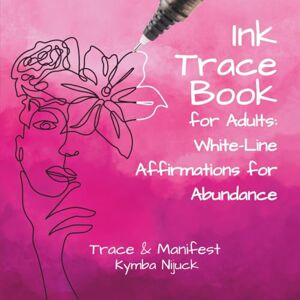 Nijuck, Kymba Ink Trace Book for Adults: White-Line Affirmations for Abundance: Trace affirmations with white-line art to focus, relax, and manifest abundance (Witches Have More Fun) Nijuck, Kymba Ink Trace Book for Adults: White-Line Affirmations for Abundance: Trace affirmations with white-line art to focus, relax, and manifest abundance (Witches Have More Fun)