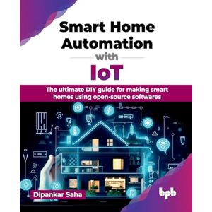 Saha, Dipankar Smart Home Automation with IoT: The ultimate DIY guide for making smart homes using open-source softwares (English Edition) Saha, Dipankar Smart Home Automation with IoT: The ultimate DIY guide for making smart homes using open-source softwares (English Edition)