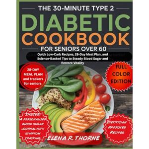 Thorne, Elena R. The 30-Minute Type 2 Diabetic Cookbook for Seniors Over 60: Quick Low-Carb Recipes, 28-Day Meal Plan, and Science-Backed Tips to Steady Blood Sugar and Restore Vitality Thorne, Elena R. The 30-Minute Type 2 Diabetic Cookbook for Seniors Over 60: Quick Low-Carb Recipes, 28-Day Meal Plan, and Science-Backed Tips to Steady Blood Sugar and Restore Vitality