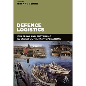 Defence Logistics: Enabling and Sustaining Successful Military Operations Defence Logistics: Enabling and Sustaining Successful Military Operations