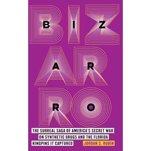 Rubin, Jordan S Bizarro: The Surreal Saga of America's Secret War on Synthetic Drugs and the Florida Kingpins It Captured Rubin, Jordan S Bizarro: The Surreal Saga of America's Secret War on Synthetic Drugs and the Florida Kingpins It Captured