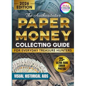 Prescott, Zachary Dale The Authoritative Paper Money Collecting Guide for Everyday Treasure Hunters: Visual Historical Aids to Spot High-Value Errors, Authenticate Rare Bills and Build a Up-to-Date Profitable Collection Prescott, Zachary Dale The Authoritative Paper Money Collecting Guide for Everyday Treasure Hunters: Visual Historical Aids to Spot High-Value Errors, Authenticate Rare Bills and Build a Up-to-Date Profitable Collection