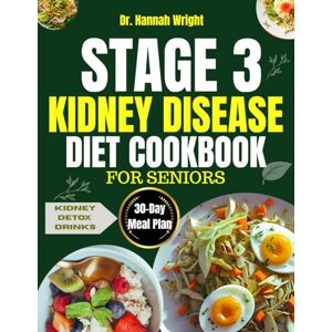 Wright, Dr. Hannah STAGE 3 KIDNEY DISEASE DIET COOKBOOK FOR SENIOR: A Renal Diet Plan with Low-Sodium, Low-Phosphorus Recipes to Slow Progression, Manage Symptoms, and Support Kidney Function Wright, Dr. Hannah STAGE 3 KIDNEY DISEASE DIET COOKBOOK FOR SENIOR: A Renal Diet Plan with Low-Sodium, Low-Phosphorus Recipes to Slow Progression, Manage Symptoms, and Support Kidney Function