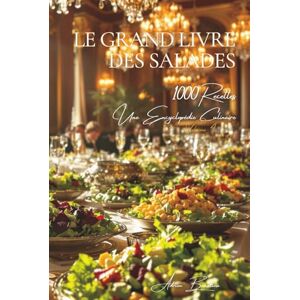 Beaulieu, Adrien L. Le Grand Livre des Salades (1000 recettes): Une Encyclopédie Culinaire Française Volume 4 (Collection "Une Encyclopédie Culinaire Française" Série I : "Les Fondamentaux de la Table Française") Beaulieu, Adrien L. Le Grand Livre des Salades (1000 recettes): Une Encyclopédie Culinaire Française Volume 4 (Collection "Une Encyclopédie Culinaire Française" Série I : "Les Fondamentaux de la Table Française")