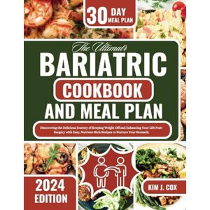 J. Cox, Kim The Ultimate Bariatric Cookbook and Meal Plan: Discovering the Delicious Journey of Keeping Weight Off and Enhancing Your Life Post-Surgery with Easy, Nutrient-Rich Recipes to Nurture Your Stomach. J. Cox, Kim The Ultimate Bariatric Cookbook and Meal Plan: Discovering the Delicious Journey of Keeping Weight Off and Enhancing Your Life Post-Surgery with Easy, Nutrient-Rich Recipes to Nurture Your Stomach.