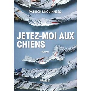 McGuinness, Patrick Jetez-moi aux chiens: Roman- Traduit de l'anglais par Karine Lalechère McGuinness, Patrick Jetez-moi aux chiens: Roman- Traduit de l'anglais par Karine Lalechère