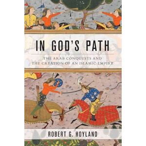 Hoyland, Robert G. In God's Path: The Arab Conquests and the Creation of an Islamic Empire (Ancient Warfare and Civilization) Hoyland, Robert G. In God's Path: The Arab Conquests and the Creation of an Islamic Empire (Ancient Warfare and Civilization)