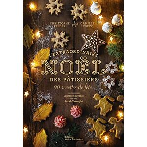 Felder, Christophe L'Extraordinaire Noël des pâtissiers: 90 recettes de fête Felder, Christophe L'Extraordinaire Noël des pâtissiers: 90 recettes de fête