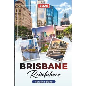 Blane, Serafina BRISBANE REISEFÜHRER 2026: Entdecken Sie versteckte Schätze, historische Sehenswürdigkeiten, Reisetipps und unvergessliche Urlaubserlebnisse Blane, Serafina BRISBANE REISEFÜHRER 2026: Entdecken Sie versteckte Schätze, historische Sehenswürdigkeiten, Reisetipps und unvergessliche Urlaubserlebnisse