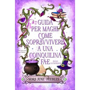Peebles, Nora June Guida per Maghi: come sopravvivere a una coinquilina Fae (senza innamorarsi): Una rom-com cozy fantasy Peebles, Nora June Guida per Maghi: come sopravvivere a una coinquilina Fae (senza innamorarsi): Una rom-com cozy fantasy