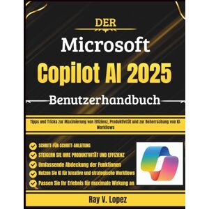 Lopez, Ray V. Der Microsoft Copilot AI 2025 Benutzerhandbuch: Tipps und Tricks zur Maximierung von Effizienz, Produktivität und zur Beherrschung von KI-Workflows Lopez, Ray V. Der Microsoft Copilot AI 2025 Benutzerhandbuch: Tipps und Tricks zur Maximierung von Effizienz, Produktivität und zur Beherrschung von KI-Workflows