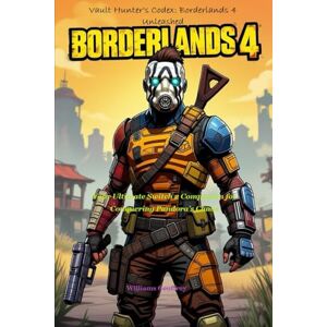 Geoffrey, Williams Vault Hunter's Codex: Borderlands 4 Unleashed: Your Ultimate Switch 2 Companion for Conquering Pandora’s Chaos Geoffrey, Williams Vault Hunter's Codex: Borderlands 4 Unleashed: Your Ultimate Switch 2 Companion for Conquering Pandora’s Chaos