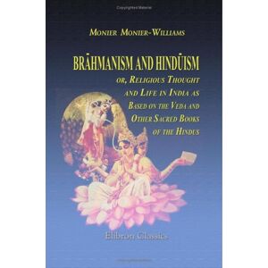 Monier-Williams, Monier Brahmanism and Hinduism: Or, Religious Thought and Life in India, as Based on the Veda and Other Sacred Books of the Hindus Monier-Williams, Monier Brahmanism and Hinduism: Or, Religious Thought and Life in India, as Based on the Veda and Other Sacred Books of the Hindus