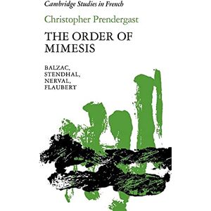 Prendergast, Christopher The Order of Mimesis: Balzac, Stendhal, Nerval and Flaubert: 12 (Cambridge Studies in French, Series Number 12) Prendergast, Christopher The Order of Mimesis: Balzac, Stendhal, Nerval and Flaubert: 12 (Cambridge Studies in French, Series Number 12)