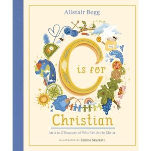 Alistair Begg C is for Christian: An A-Z Treasury of Who We Are in Christ (An ABC Alphabet Book for Christian Girls and Boys Ages 5-8 with Gospel-Centered Devotionals) Alistair Begg C is for Christian: An A-Z Treasury of Who We Are in Christ (An ABC Alphabet Book for Christian Girls and Boys Ages 5-8 with Gospel-Centered Devotionals)