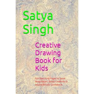 Singh, Mr Satya Veer Creative Drawing Book for Kids: Fun Sketching Pages to Spark Imagination, Boost Creativity & Inspire Artistic Confidence Singh, Mr Satya Veer Creative Drawing Book for Kids: Fun Sketching Pages to Spark Imagination, Boost Creativity & Inspire Artistic Confidence