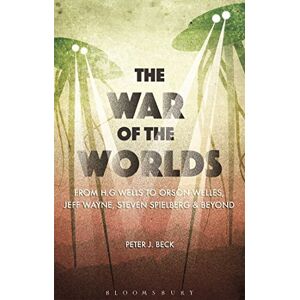 Beck, Peter J. The War of the Worlds: From H. G. Wells to Orson Welles, Jeff Wayne, Steven Spielberg and Beyond Beck, Peter J. The War of the Worlds: From H. G. Wells to Orson Welles, Jeff Wayne, Steven Spielberg and Beyond