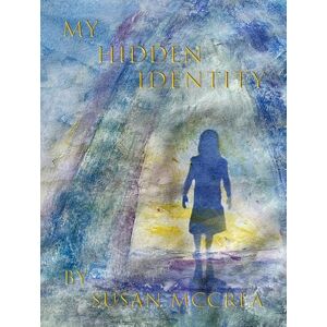 McCrea, Susan My Hidden Identity: A Late Discovery Adoptee’s Search for Self McCrea, Susan My Hidden Identity: A Late Discovery Adoptee’s Search for Self