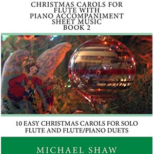 Shaw, Michael Christmas Carols For Flute With Piano Accompaniment Sheet Music Book 2: 10 Easy Christmas Carols For Solo Flute And Flute/Piano Duets: Volume 2 Shaw, Michael Christmas Carols For Flute With Piano Accompaniment Sheet Music Book 2: 10 Easy Christmas Carols For Solo Flute And Flute/Piano Duets: Volume 2