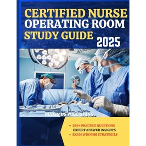PUBLISHING, MAXIMUS CERTIFIED NURSE OPERATING ROOM STUDY GUIDE 2025: 295+ practice questions, expert answer insights, and exam- winning strategies PUBLISHING, MAXIMUS CERTIFIED NURSE OPERATING ROOM STUDY GUIDE 2025: 295+ practice questions, expert answer insights, and exam- winning strategies