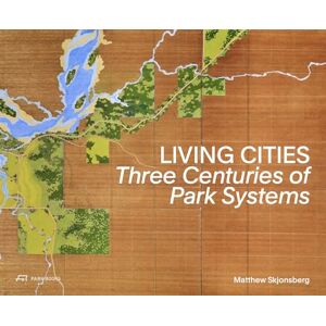 Skjonsberg, Matthew Living Cities: Three Centuries of Park Systems Skjonsberg, Matthew Living Cities: Three Centuries of Park Systems