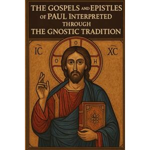 Hoskins, Caleb The Gospels and Epistles of Paul: Interpreted Through The Gnostic Tradition (Gnostic Christianity and Gnosticism) Hoskins, Caleb The Gospels and Epistles of Paul: Interpreted Through The Gnostic Tradition (Gnostic Christianity and Gnosticism)