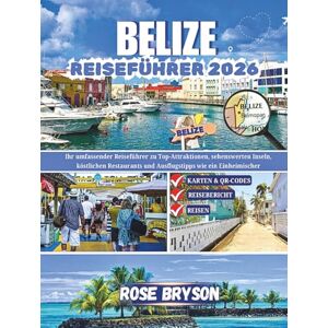 Bryson, Rose BELIZE REISEFÜHRER 2026: Ihr umfassender Reiseführer zu Top-Attraktionen, sehenswerten Inseln, köstlichen Restaurants und Ausflugstipps wie ein ... los destinos más extraordinarios del mundo:) Bryson, Rose BELIZE REISEFÜHRER 2026: Ihr umfassender Reiseführer zu Top-Attraktionen, sehenswerten Inseln, köstlichen Restaurants und Ausflugstipps wie ein ... los destinos más extraordinarios del mundo:)